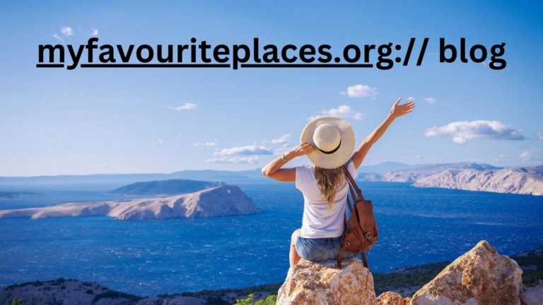 Exploring myfavouriteplaces.org:// blog: Your Ultimate Travel Companion